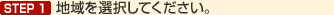 STEP1 資料請求したい方は地域を選択てください