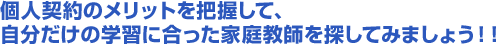 個人契約のメリットを把握して、自分だけの学習に合った家庭教師を探してみましょう！！