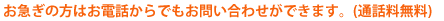 お急ぎの方はお電話からでもお問合わせができます。(通話料無料)