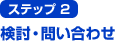 ステップ2 検討・問い合わせ