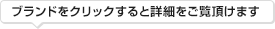 ブランドをクリックすると詳細をご覧頂けます