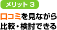 メリット3　口コミを見ながら比較・検討できる