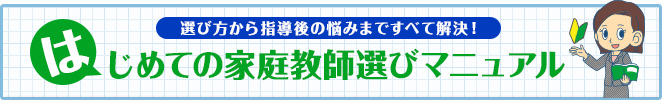 選び方から指導後の悩みまで全て解決！初めての家庭教師選びマニュアル