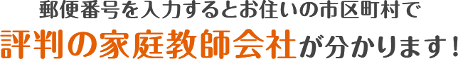 郵便番号を入力するとお住いの市区町村で評判の家庭教師会社が分かります！