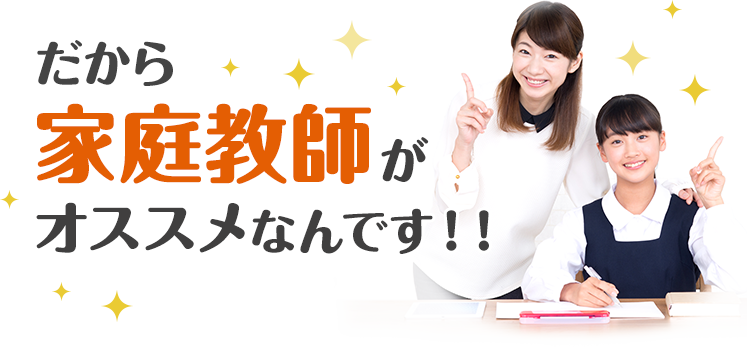 だから家庭教師がおすすめなんです！！