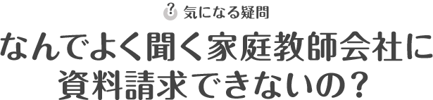 何でよく聞く家庭教師会社に資料請求できないの？