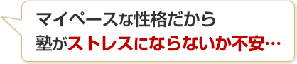 マイペースな性格だから塾がストレスにならないか不安…
