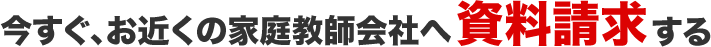 今すぐ、お近くの家庭教師会社へ資料請求する
