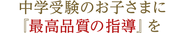 中学受験のお子さまに『最高品質の指導』を